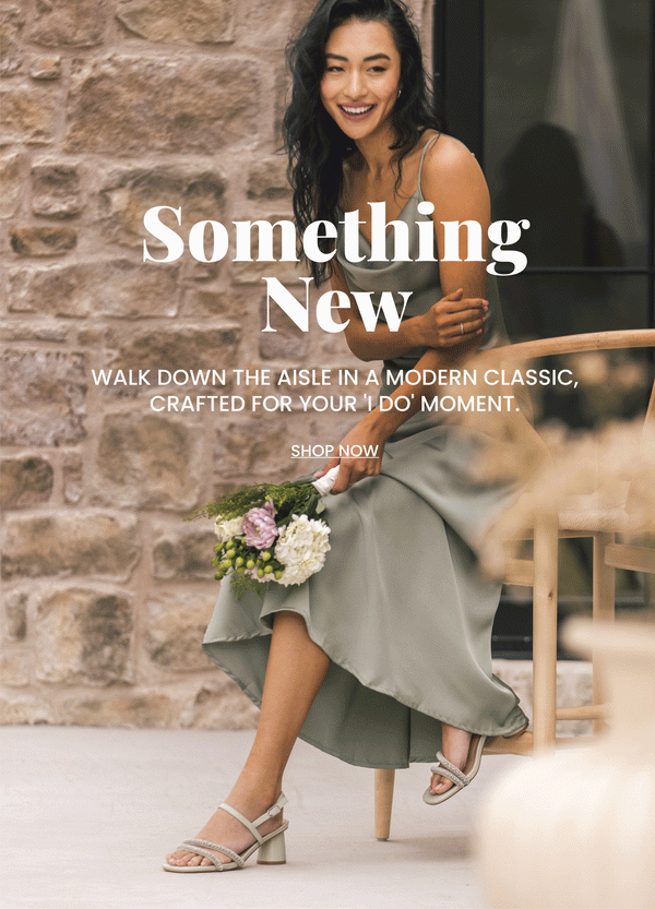 Model in green beaded strappy heels paired with silk bridesmaid dress and bouquet. "Something New" header "walk down the aisle in a modern classic crafted for your "I Do" moment." body text above "Shop Now" call to action button.